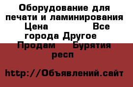 Оборудование для печати и ламинирования › Цена ­ 175 000 - Все города Другое » Продам   . Бурятия респ.